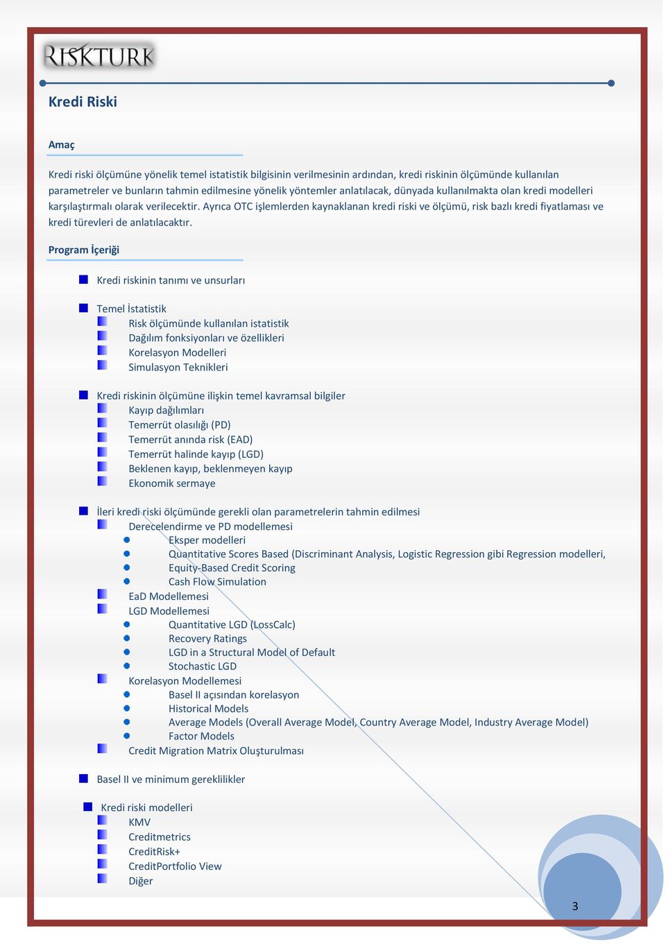 Ayrıca OTC işlemlerden kaynaklanan kredi riski ve ölçümü, risk bazlı kredi fiyatlaması ve kredi türevleri de anlatılacaktır.