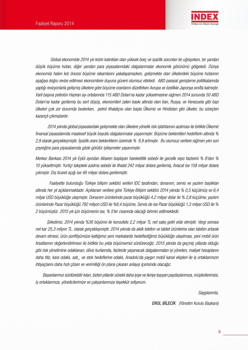 ABD parasal genişleme politikalarında yaptığı revizyonlarla gelişmiş ülkelere göre büyüme oranlarını düzeltirken Avrupa ve özellikle Japonya sınıfta kalmıştır.