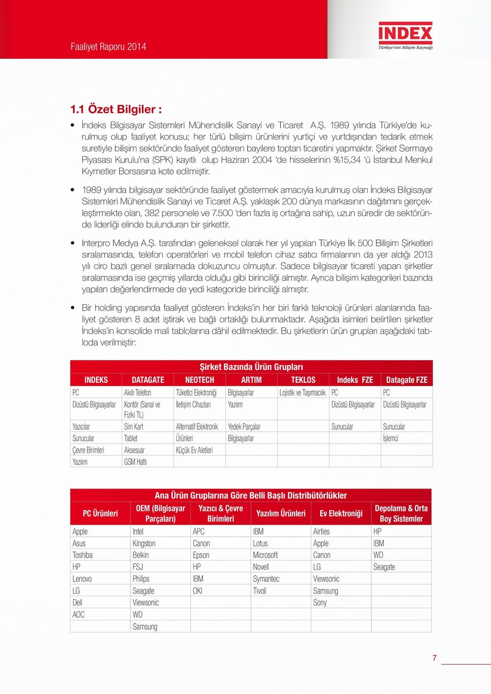 yapmaktır. Şirket Sermaye Piyasası Kurulu na (SPK) kayıtlı olup Haziran 2004 de hisselerinin %15,34 ü İstanbul Menkul Kıymetler Borsasına kote edilmiştir.