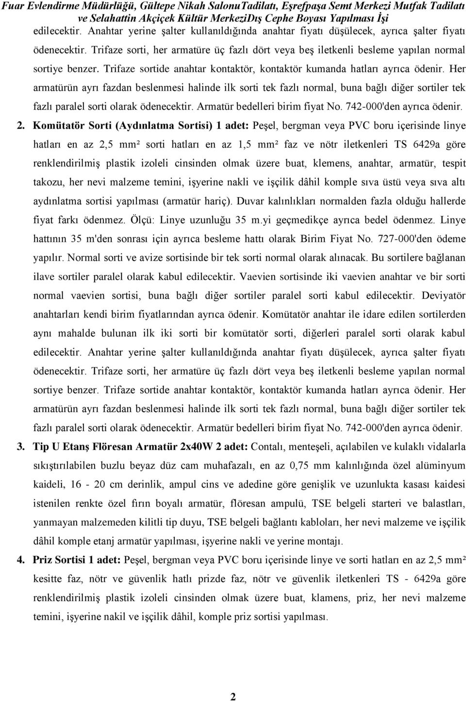 Her armatürün ayrı fazdan beslenmesi halinde ilk sorti tek fazlı normal, buna bağlı diğer sortiler tek fazlı paralel sorti olarak ödenecektir. Armatür bedelleri birim fiyat No.