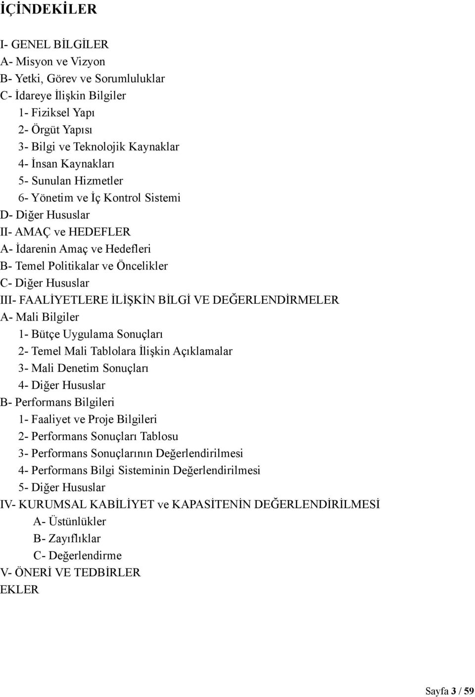 DEĞERLENDİRMELER A Mali Bilgiler 1 Bütçe Uygulama Sonuçları 2 Temel Mali Tablolara İlişkin Açıklamalar 3 Mali Denetim Sonuçları 4 Diğer Hususlar B Performans Bilgileri 1 Faaliyet ve Proje Bilgileri 2