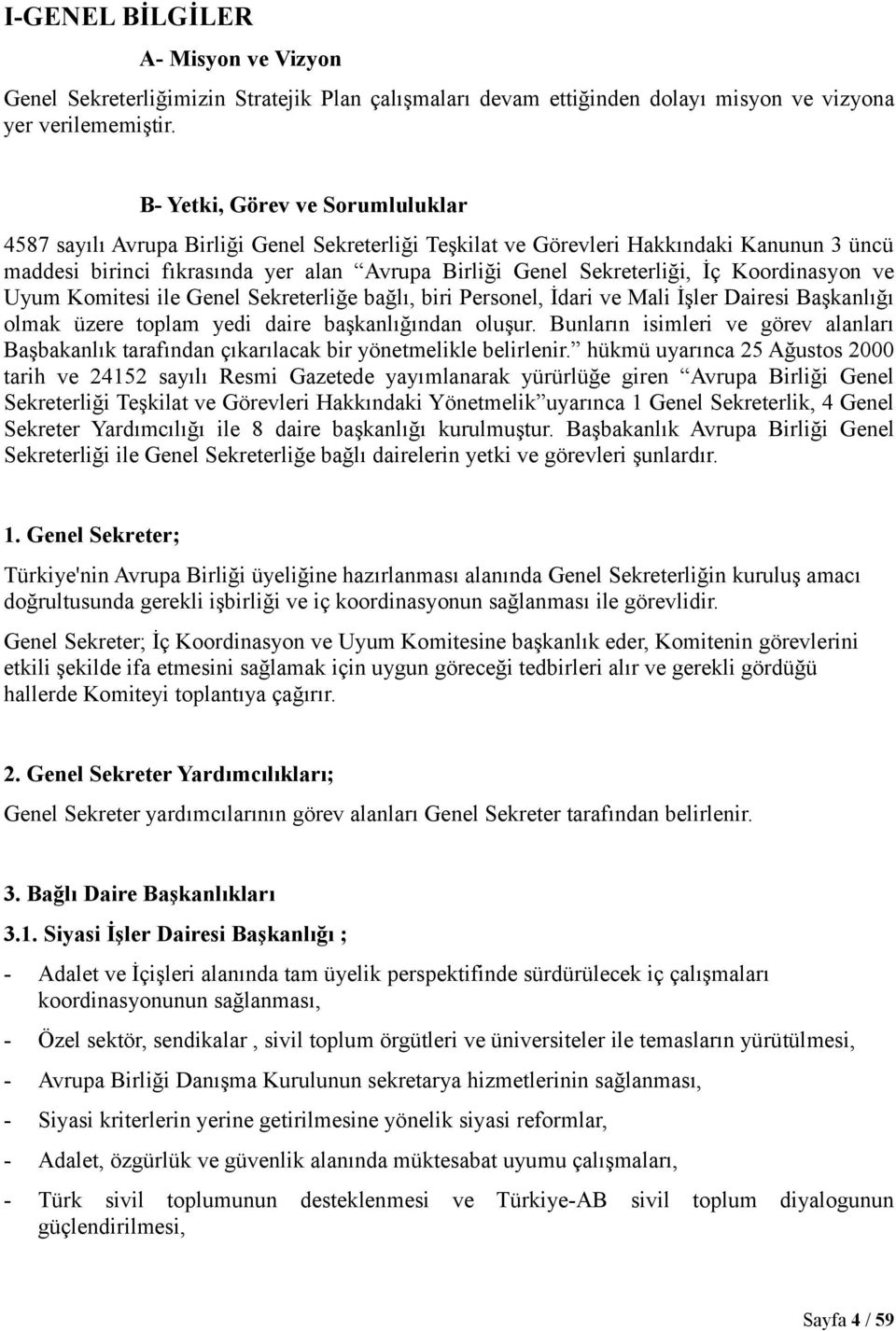 Koordinasyon ve Uyum Komitesi ile Genel Sekreterliğe bağlı, biri Personel, İdari ve Mali İşler Dairesi Başkanlığı olmak üzere toplam yedi daire başkanlığından oluşur.