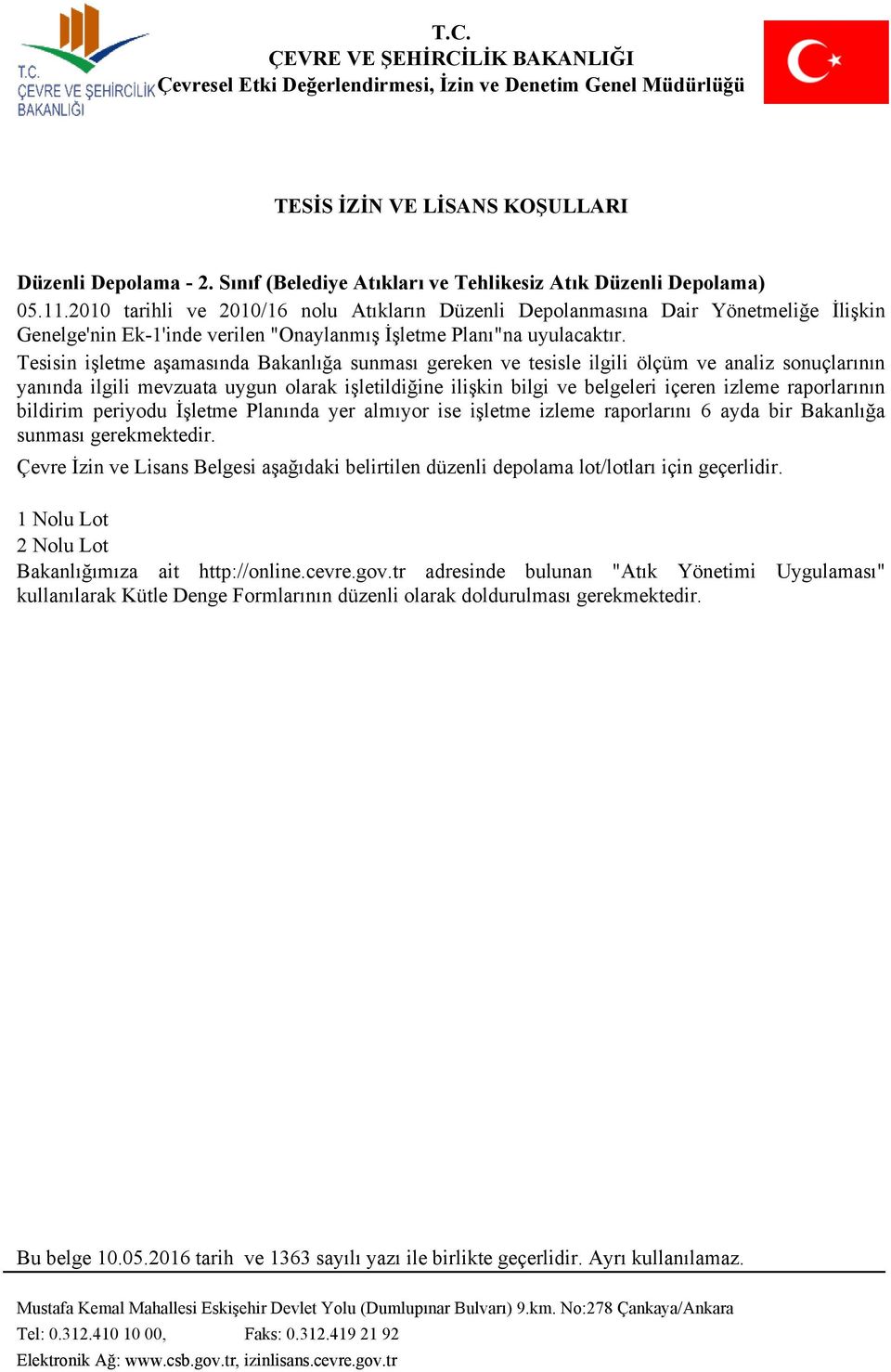 Tesisin işletme aşamasında Bakanlığa sunması gereken ve tesisle ilgili ölçüm ve analiz sonuçlarının yanında ilgili mevzuata uygun olarak işletildiğine ilişkin bilgi ve belgeleri içeren izleme