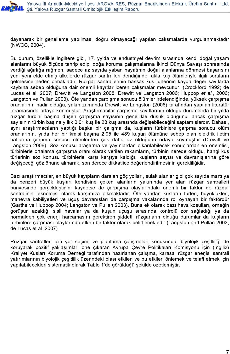 hayatının doğal alanlarına dönmesi başarısını yeni yeni elde etmiş ülkelerde rüzgar santralleri dendiğinde, akla kuş ölümleriyle ilgili soruların gelmesine neden olmaktadır.