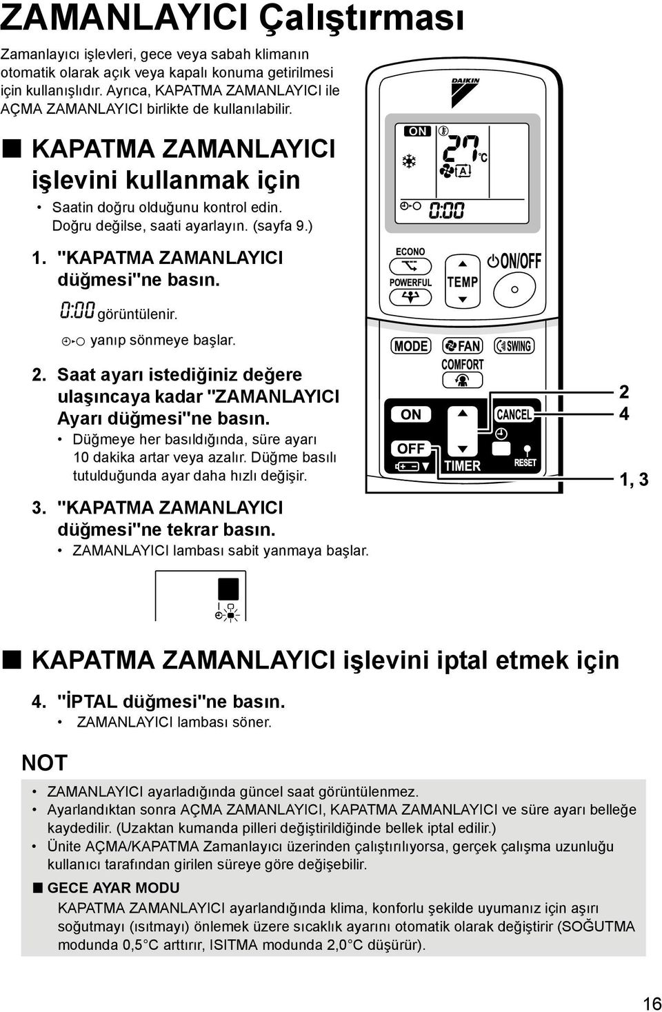 ) 1. "KAPATMA ZAMANLAYICI düğmesi"ne basın. görüntülenir. yanıp sönmeye başlar. 2. Saat ayarı istediğiniz değere ulaşıncaya kadar "ZAMANLAYICI Ayarı düğmesi"ne basın.