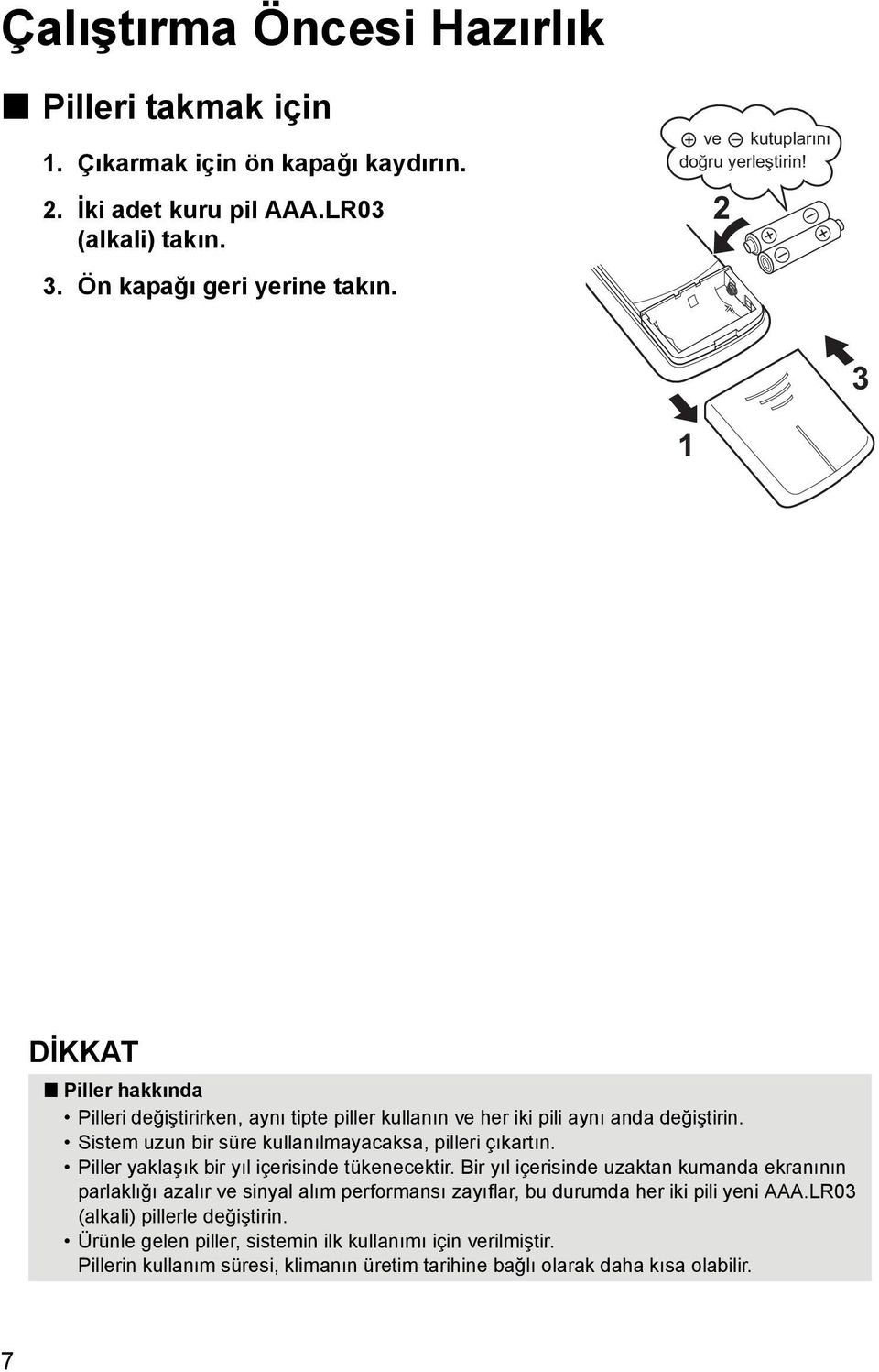 Sistem uzun bir süre kullanılmayacaksa, pilleri çıkartın. Piller yaklaşık bir yıl içerisinde tükenecektir.