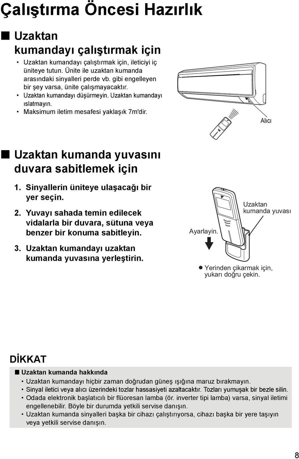 Alıcı Uzaktan kumanda yuvasını duvara sabitlemek için 1. Sinyallerin üniteye ulaşacağı bir yer seçin. 2. Yuvayı sahada temin edilecek vidalarla bir duvara, sütuna veya benzer bir konuma sabitleyin.