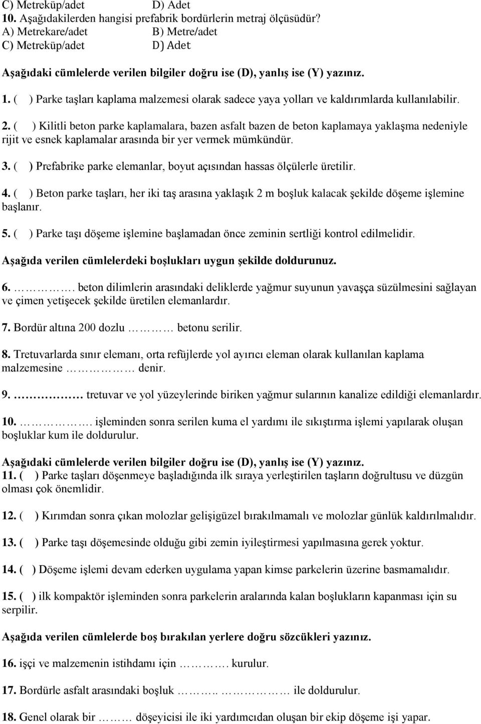 ( ) Kilitli beton parke kaplamalara, bazen asfalt bazen de beton kaplamaya yaklaşma nedeniyle rijit ve esnek kaplamalar arasında bir yer vermek mümkündür. 3.