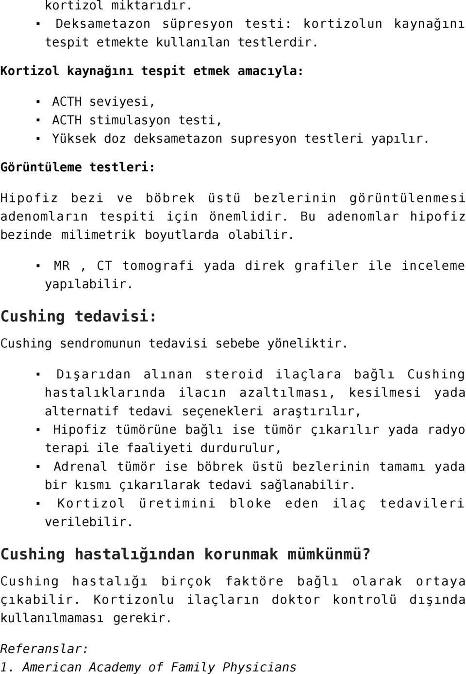 Görüntüleme testleri: Hipofiz bezi ve böbrek üstü bezlerinin görüntülenmesi adenomların tespiti için önemlidir. Bu adenomlar hipofiz bezinde milimetrik boyutlarda olabilir.