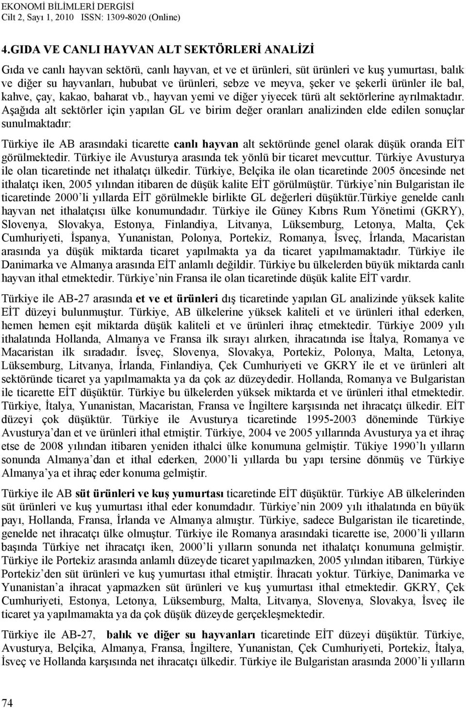 Aşağıda alt sektörler için yapılan GL ve birim değer oranları analizinden elde edilen sonuçlar sunulmaktadır: Türkiye ile AB arasındaki ticarette canlı hayvan alt sektöründe genel olarak düşük oranda