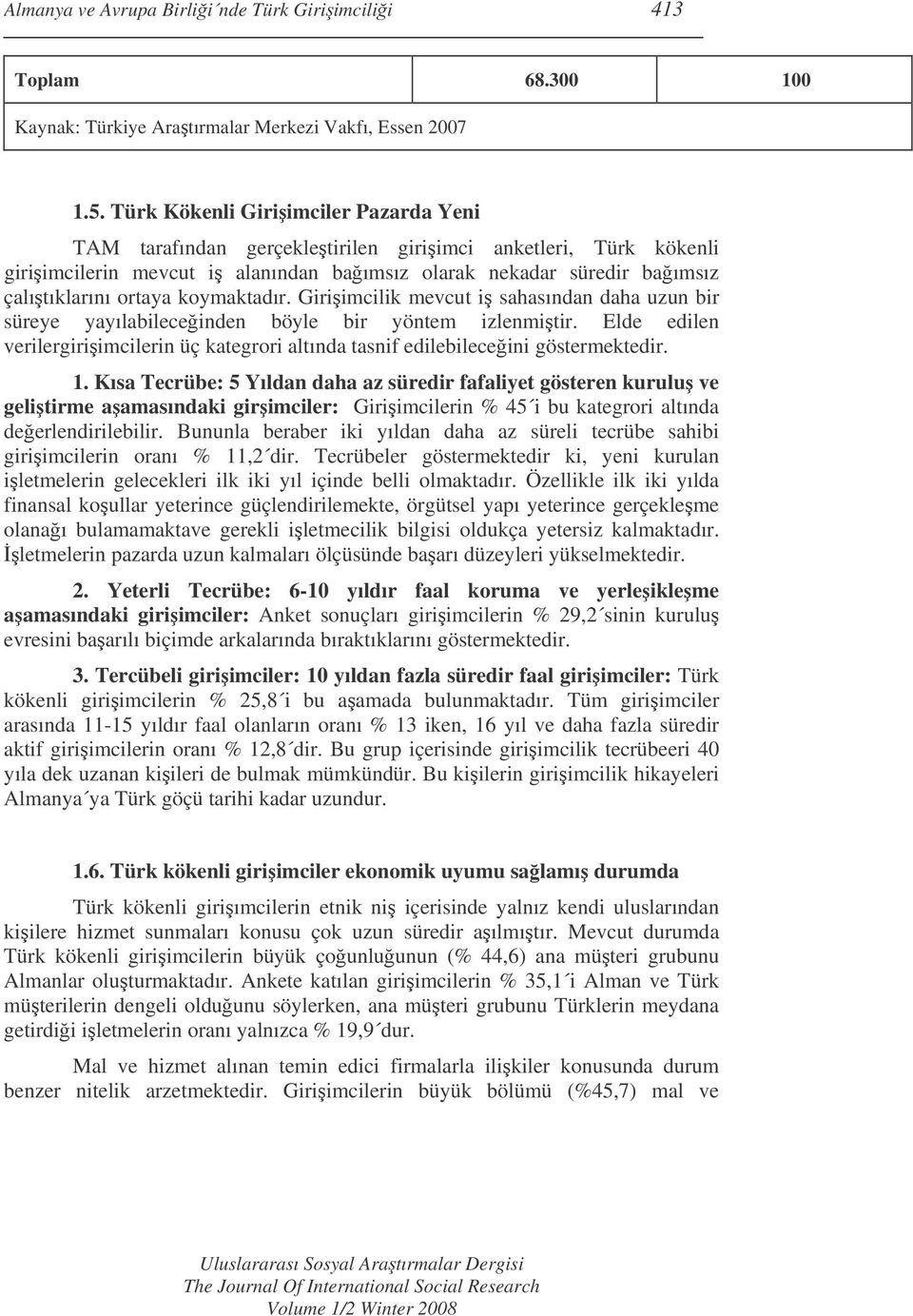 koymaktadır. Giriimcilik mevcut i sahasından daha uzun bir süreye yayılabileceinden böyle bir yöntem izlenmitir.