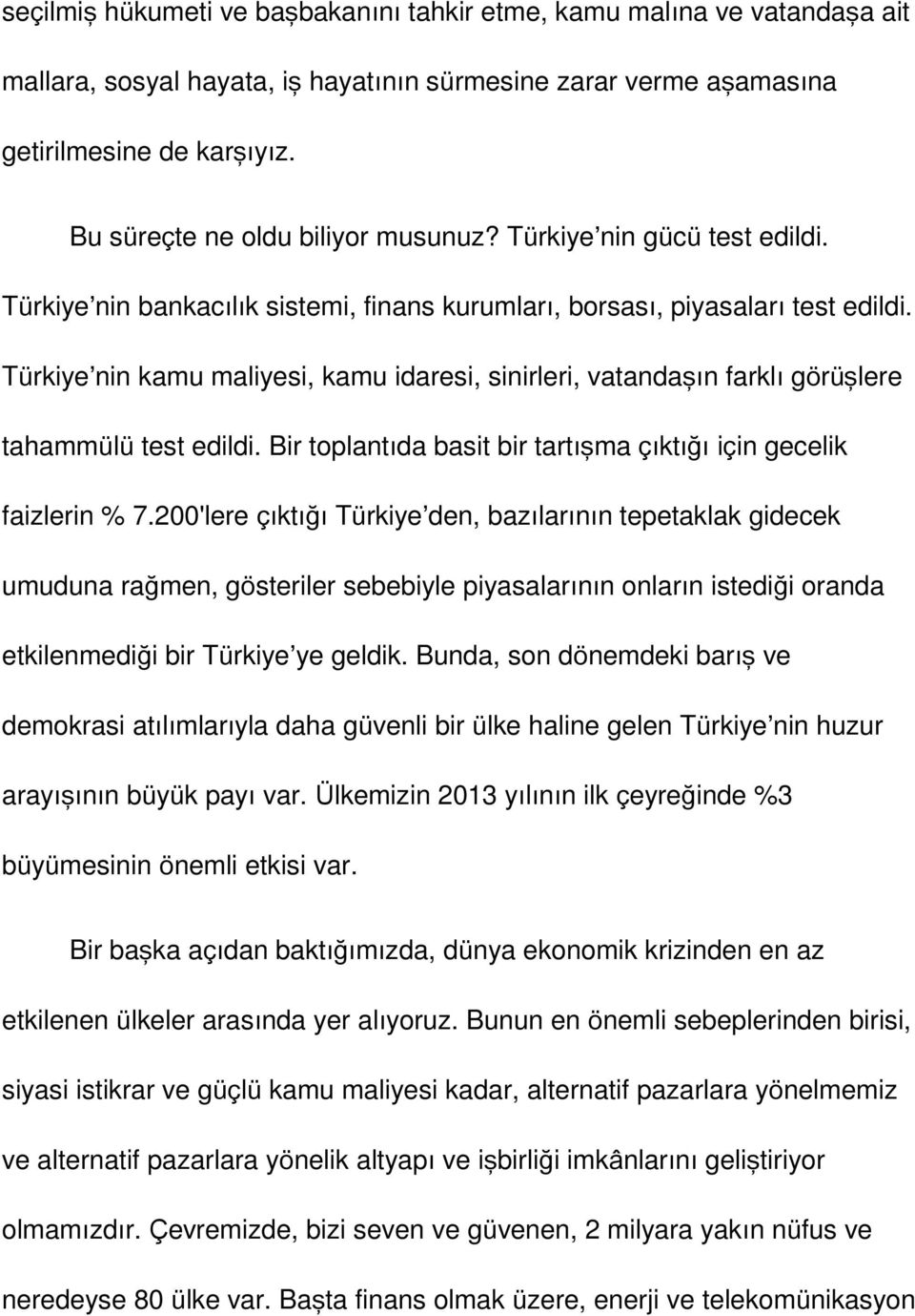 Türkiye nin kamu maliyesi, kamu idaresi, sinirleri, vatandaşın farklı görüşlere tahammülü test edildi. Bir toplantıda basit bir tartışma çıktığı için gecelik faizlerin % 7.