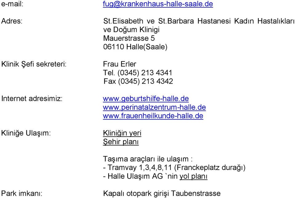 (0345) 213 4341 Fax (0345) 213 4342 www.geburtshilfe-halle.de www.perinatalzentrum-halle.de www.frauenheilkunde-halle.