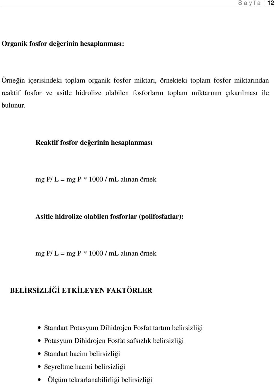 Reaktif fosfor değerinin hesaplanması mg P/ L = mg P * 1000 / ml alınan örnek Asitle hidrolize olabilen fosforlar (polifosfatlar): mg P/ L = mg P * 1000 / ml