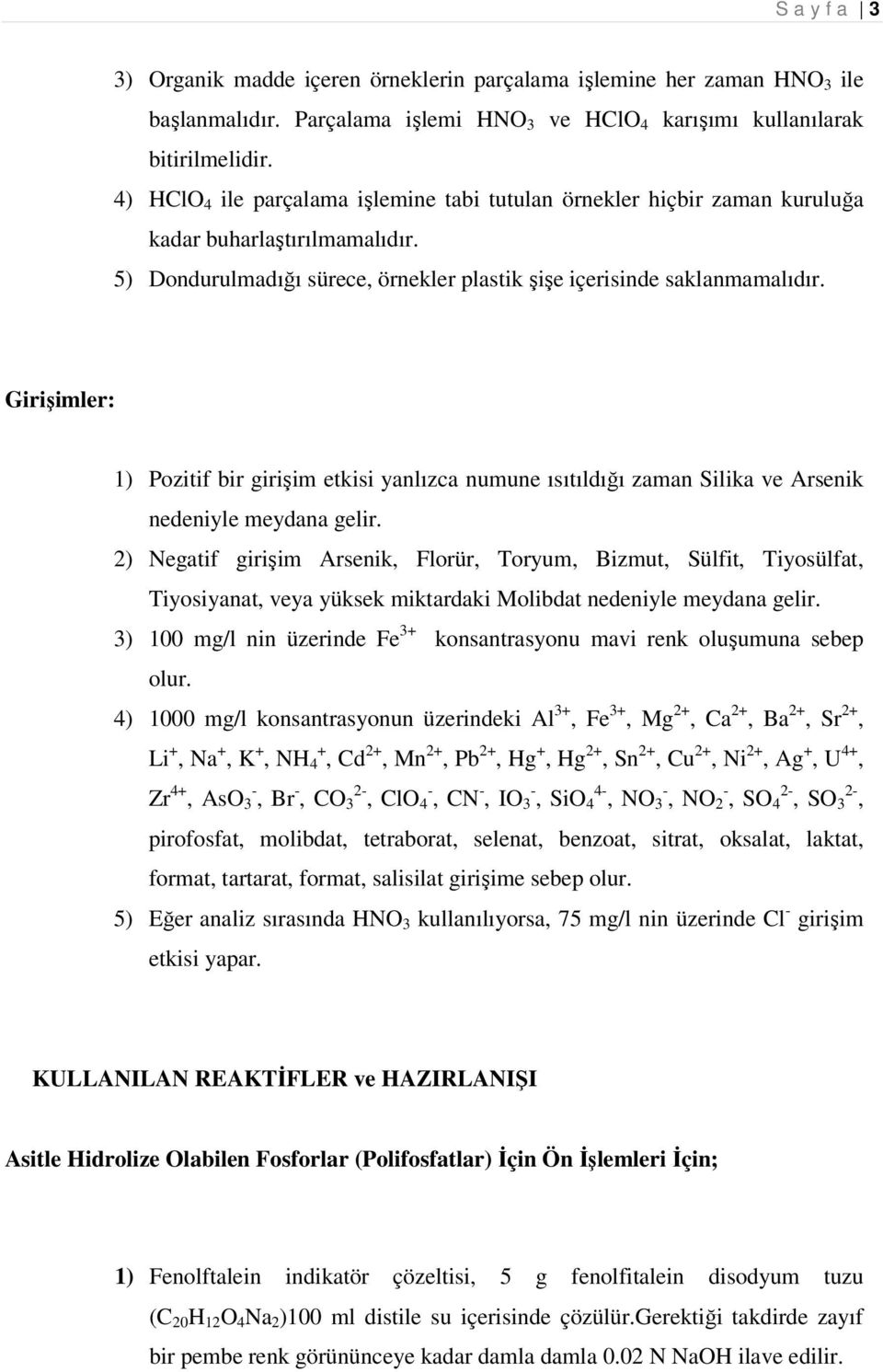 Girişimler: 1) Pozitif bir girişim etkisi yanlızca numune ısıtıldığı zaman Silika ve Arsenik nedeniyle meydana gelir.