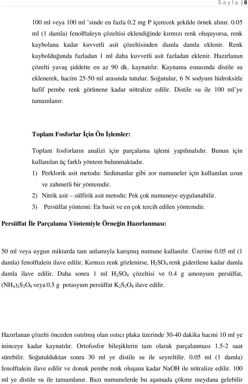 Kaynama esnasında distile su eklenerek, hacim 25-50 ml arasında tutulur. Soğutulur, 6 N sodyum hidroksitle hafif pembe renk görünene kadar nötralize edilir. Distile su ile 100 ml ye tamamlanır.