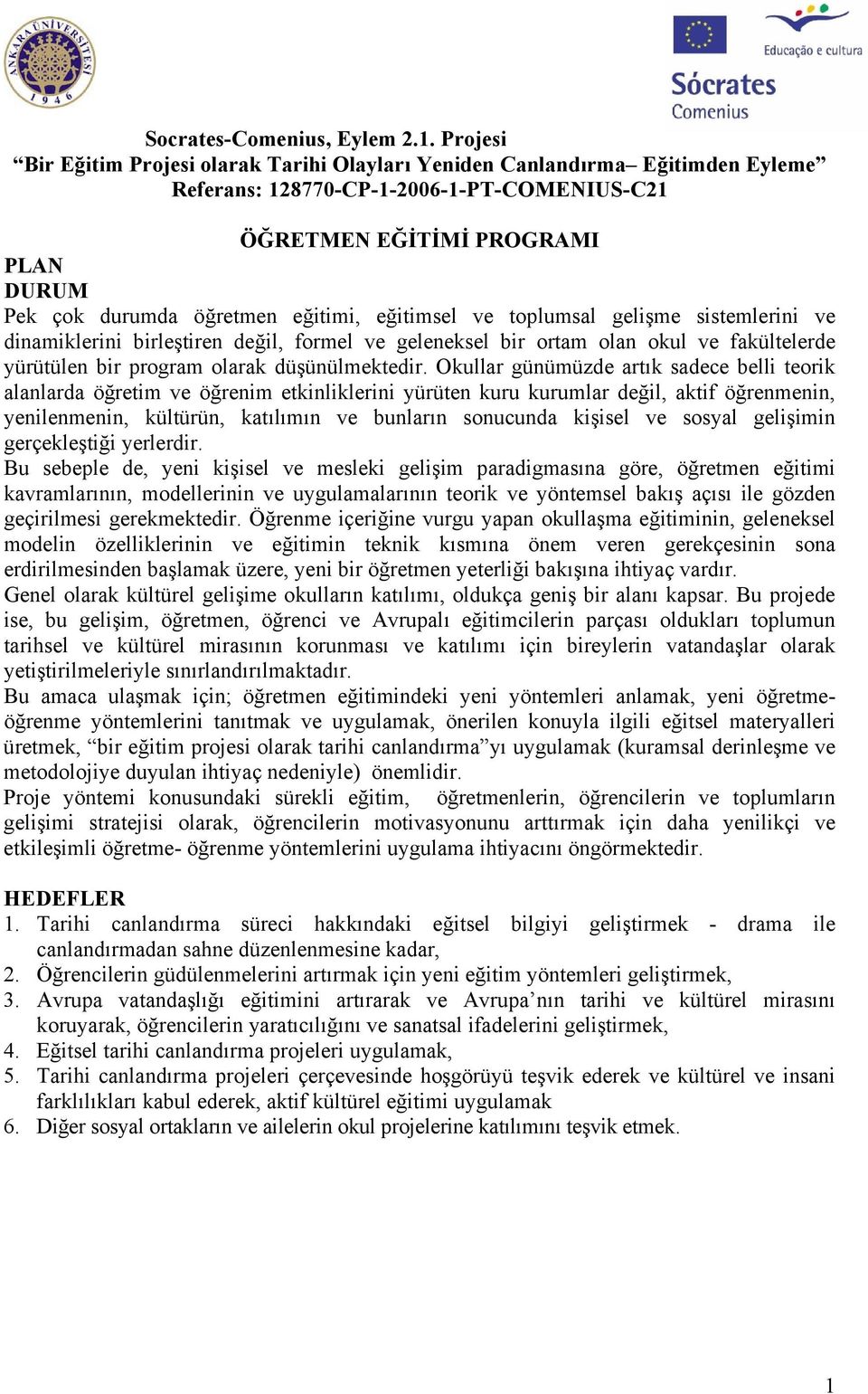 eğitimi, eğitimsel ve toplumsal gelişme sistemlerini ve dinamiklerini birleştiren değil, formel ve geleneksel bir ortam olan okul ve fakültelerde yürütülen bir program olarak düşünülmektedir.