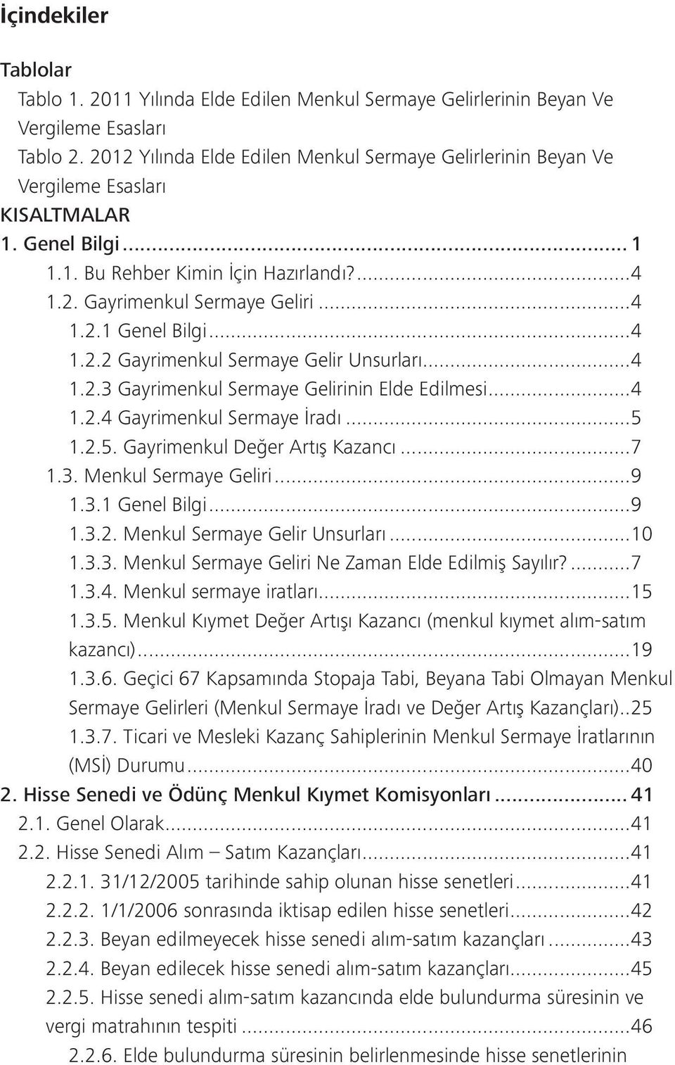 ..4 1.2.2 Gayrimenkul Sermaye Gelir Unsurları...4 1.2.3 Gayrimenkul Sermaye Gelirinin Elde Edilmesi...4 1.2.4 Gayrimenkul Sermaye İradı...5 1.2.5. Gayrimenkul Değer Artış Kazancı...7 1.3. Menkul Sermaye Geliri.