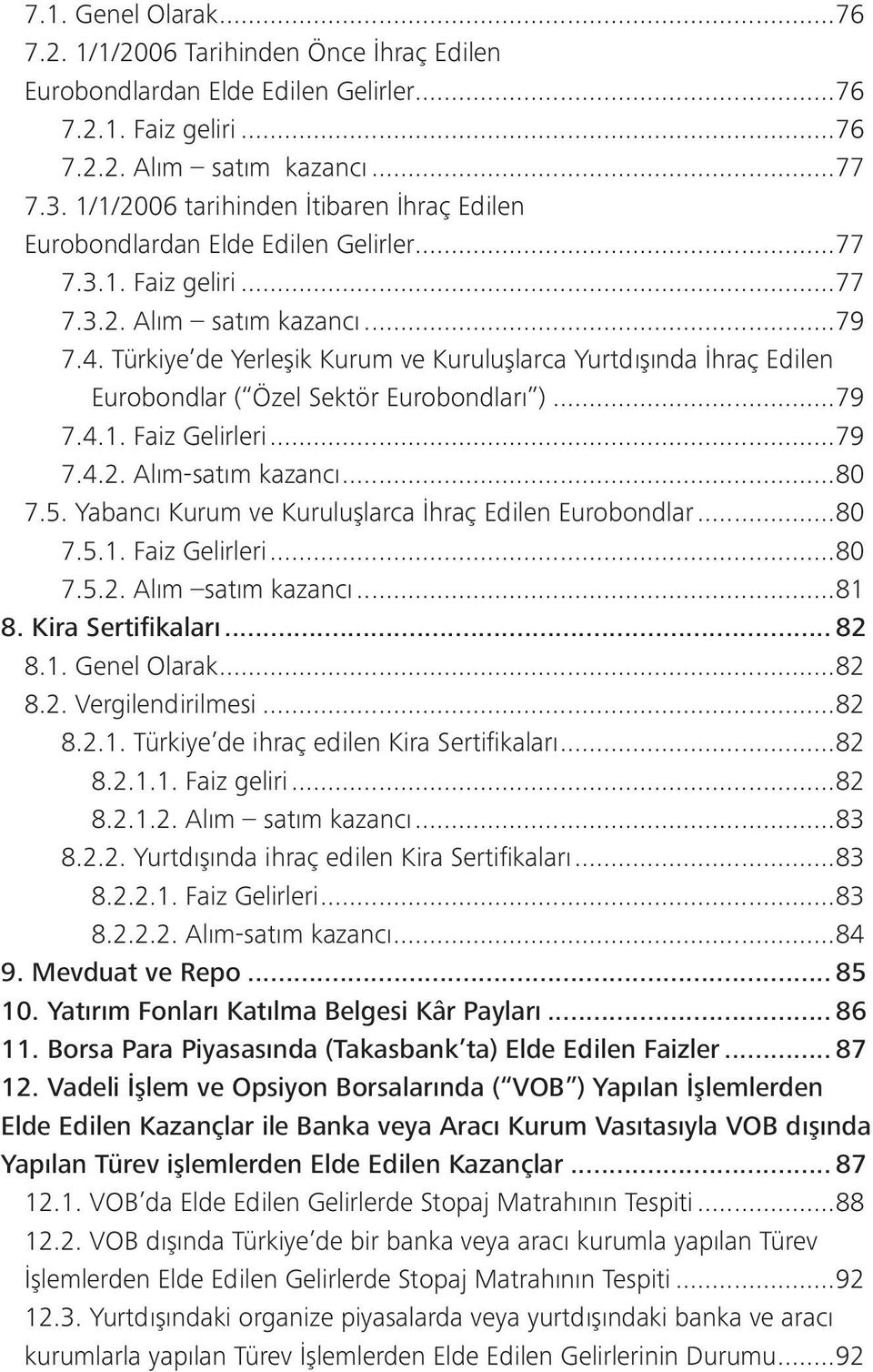 Türkiye de Yerleşik Kurum ve Kuruluşlarca Yurtdışında İhraç Edilen Eurobondlar ( Özel Sektör Eurobondları )...79 7.4.1. Faiz Gelirleri...79 7.4.2. Alım-satım kazancı...80 7.5.