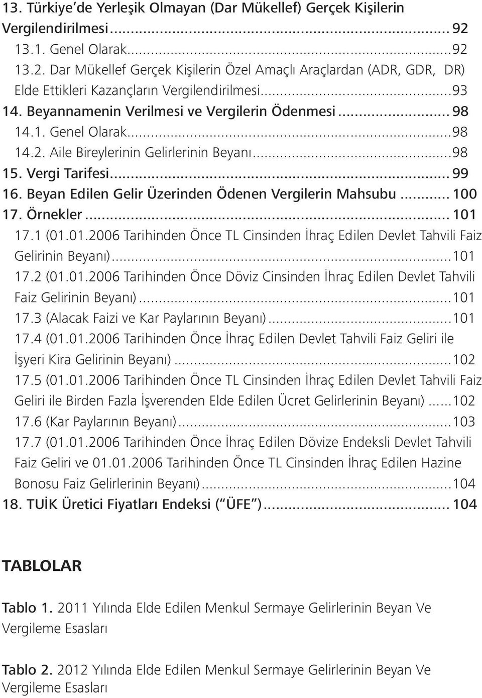 .. 98 14.1. Genel Olarak...98 14.2. Aile Bireylerinin Gelirlerinin Beyanı...98 15. Vergi Tarifesi... 99 16. Beyan Edilen Gelir Üzerinden Ödenen Vergilerin Mahsubu... 100 17. Örnekler... 101 17.1 (01.