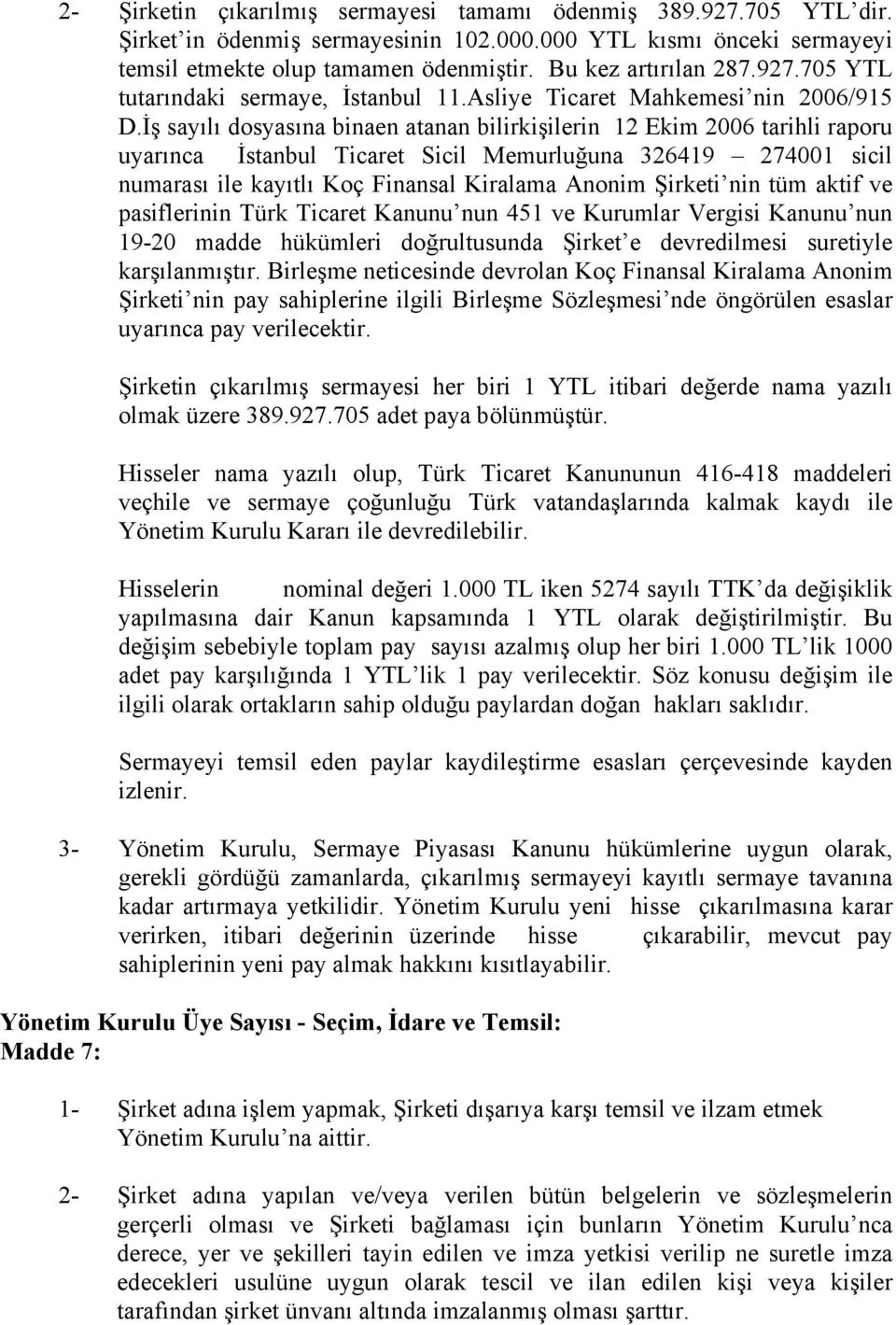 İş sayılı dosyasına binaen atanan bilirkişilerin 12 Ekim 2006 tarihli raporu uyarınca İstanbul Ticaret Sicil Memurluğuna 326419 274001 sicil numarası ile kayıtlı Koç Finansal Kiralama Anonim Şirketi