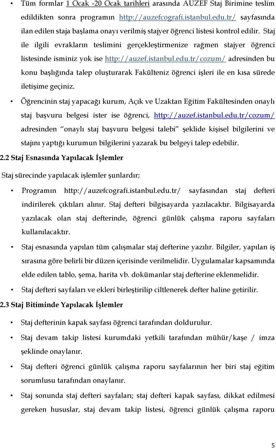 Staj ile ilgili evrakların teslimini gerçekleştirmenize rağmen stajyer öğrenci listesinde isminiz yok ise http://auzef.istanbul.edu.