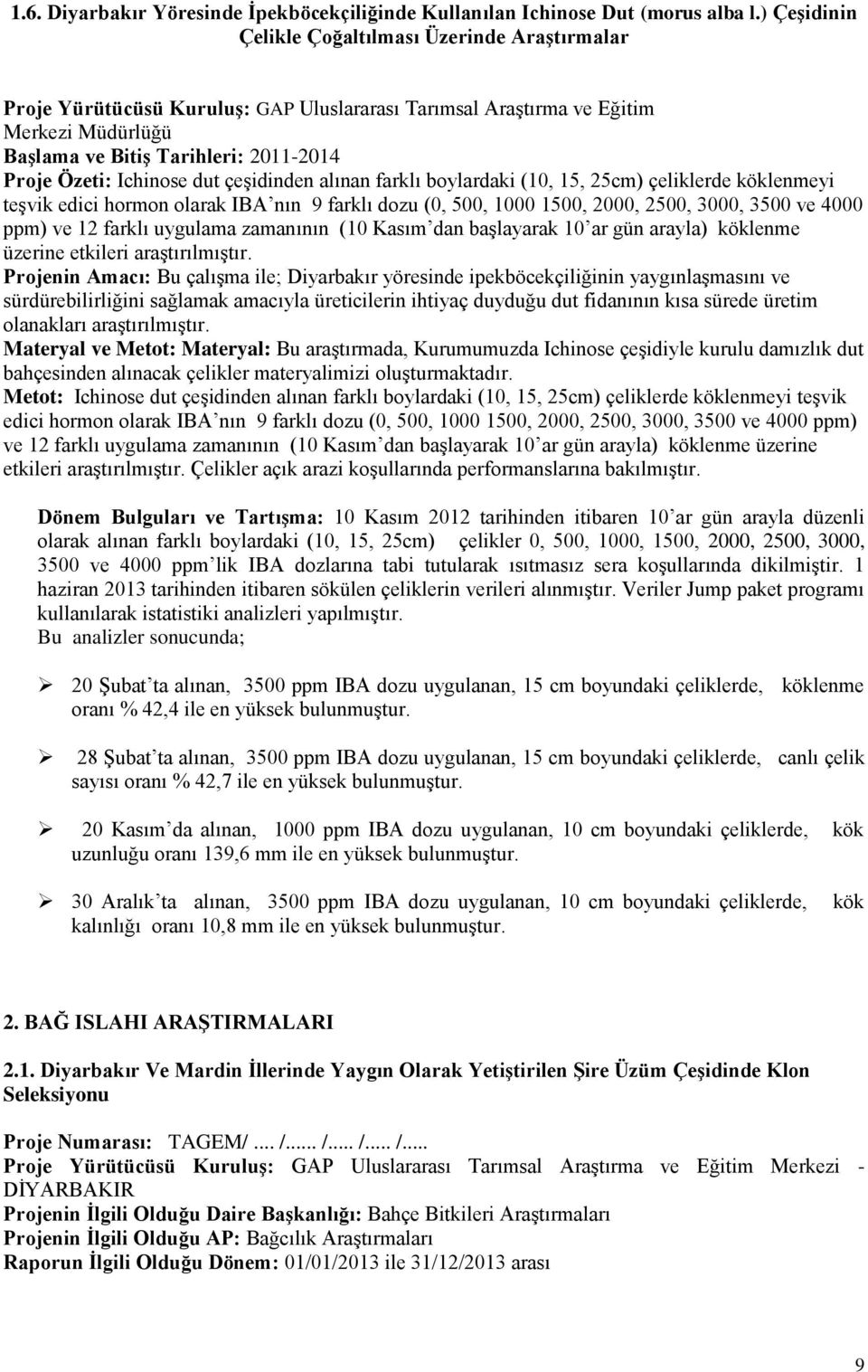 Ichinose dut çeşidinden alınan farklı boylardaki (10, 15, 25cm) çeliklerde köklenmeyi teşvik edici hormon olarak IBA nın 9 farklı dozu (0, 500, 1000 1500, 2000, 2500, 3000, 3500 ve 4000 ppm) ve 12