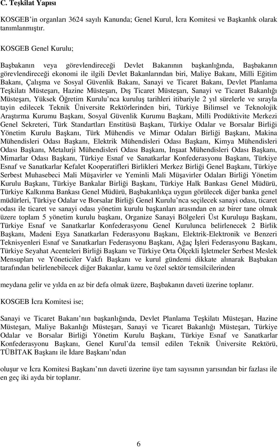 Sosyal Güvenlik Bakanı, Sanayi ve Ticaret Bakanı, Devlet Planlama Teşkilatı Müsteşarı, Hazine Müsteşarı, Dış Ticaret Müsteşarı, Sanayi ve Ticaret Bakanlığı Müsteşarı, Yüksek Öğretim Kurulu nca