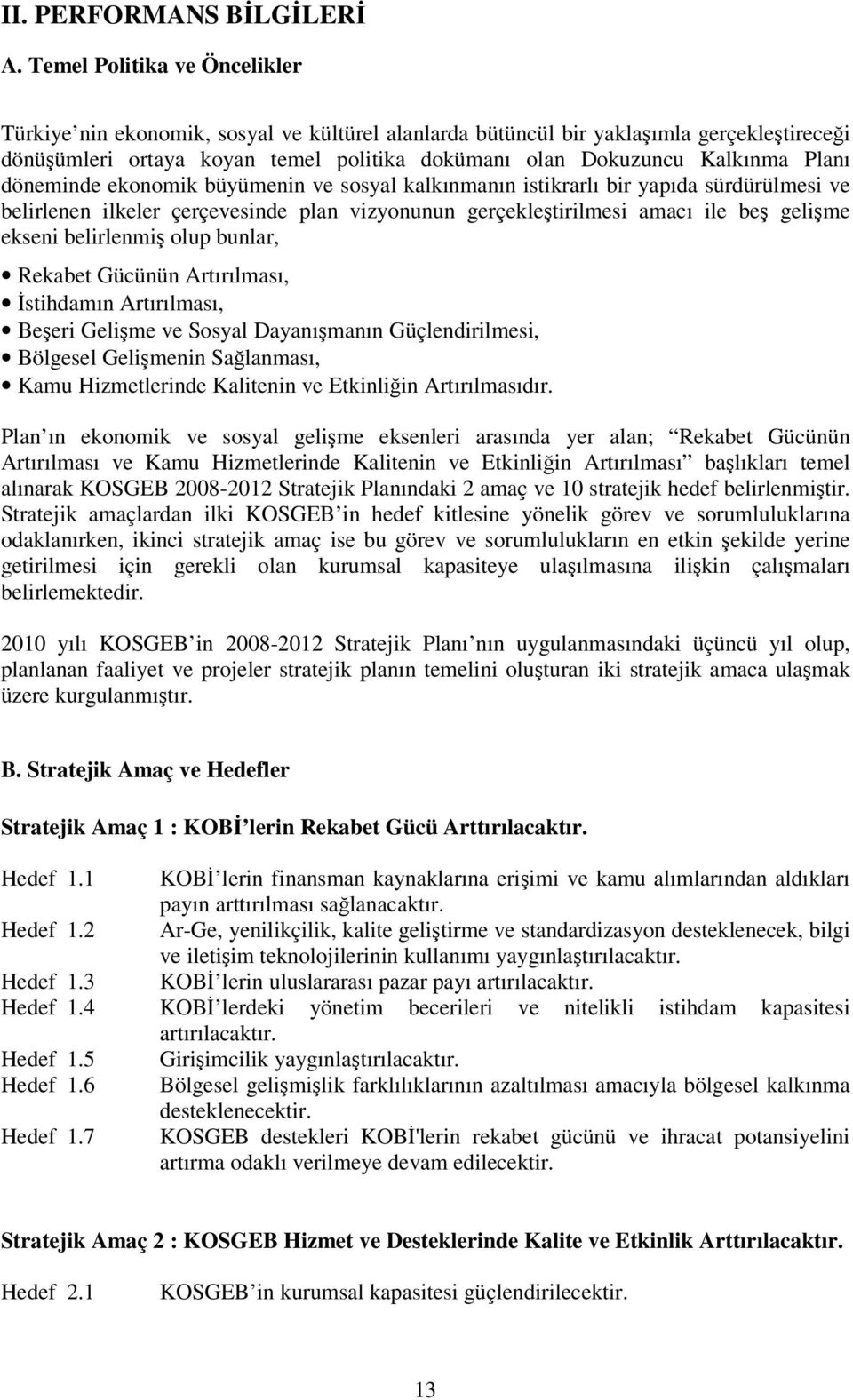 Planı döneminde ekonomik büyümenin ve sosyal kalkınmanın istikrarlı bir yapıda sürdürülmesi ve belirlenen ilkeler çerçevesinde plan vizyonunun gerçekleştirilmesi amacı ile beş gelişme ekseni