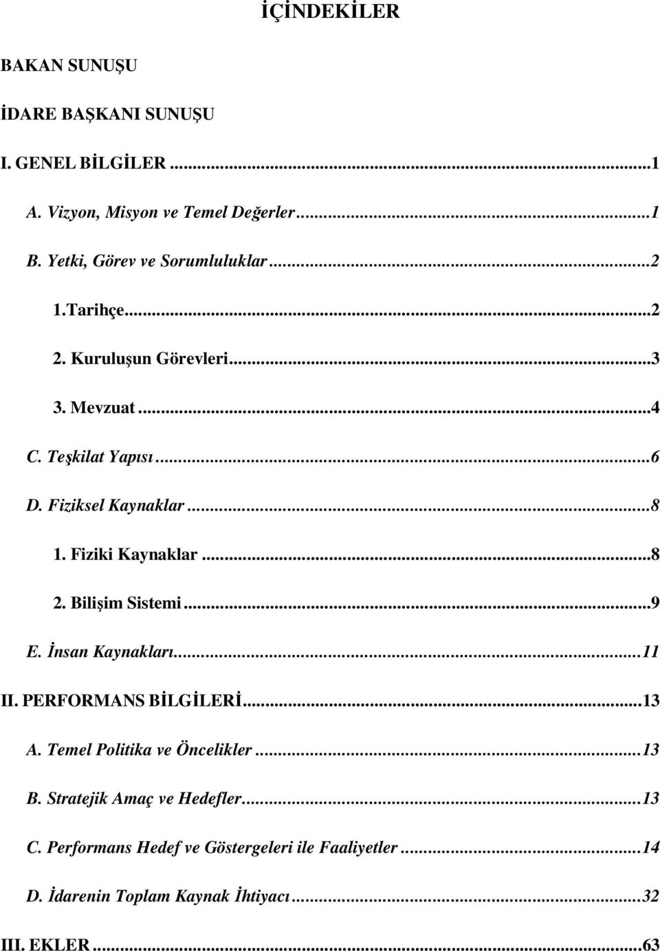 Bilişim Sistemi...9 E. İnsan ları... II. PERFORMANS BİLGİLERİ...3 A. Temel Politika ve Öncelikler...3 B.