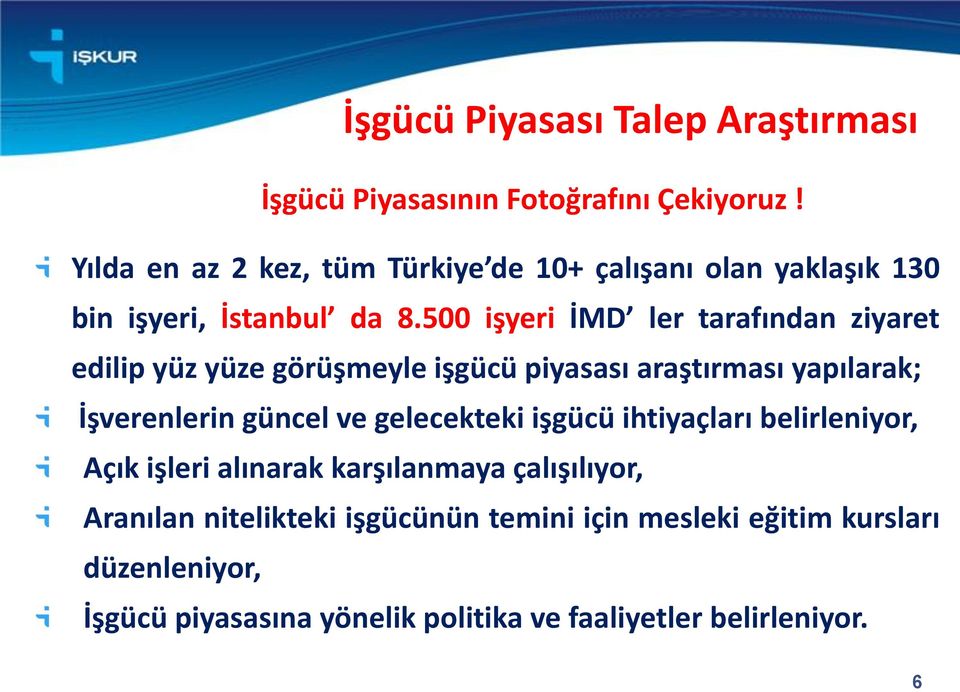 500 işyeri İMD ler tarafından ziyaret edilip yüz yüze görüşmeyle işgücü piyasası araştırması yapılarak; İşverenlerin güncel ve