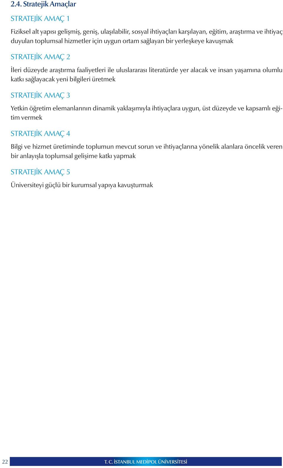 üretmek STRATEJİK AMAÇ 3 Yetkin öğretim elemanlarının dinamik yaklaşımıyla ihtiyaçlara uygun, üst düzeyde ve kapsamlı eğitim vermek STRATEJİK AMAÇ 4 Bilgi ve hizmet üretiminde toplumun mevcut