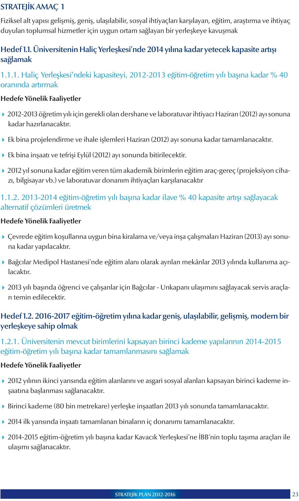 1. Üniversitenin Haliç Yerleşkesi nde 2014 yılına kadar yetecek kapasite artışı sağlamak 1.1.1. Haliç Yerleşkesi ndeki kapasiteyi, 2012-2013 eğitim-öğretim yılı başına kadar % 40 oranında artırmak