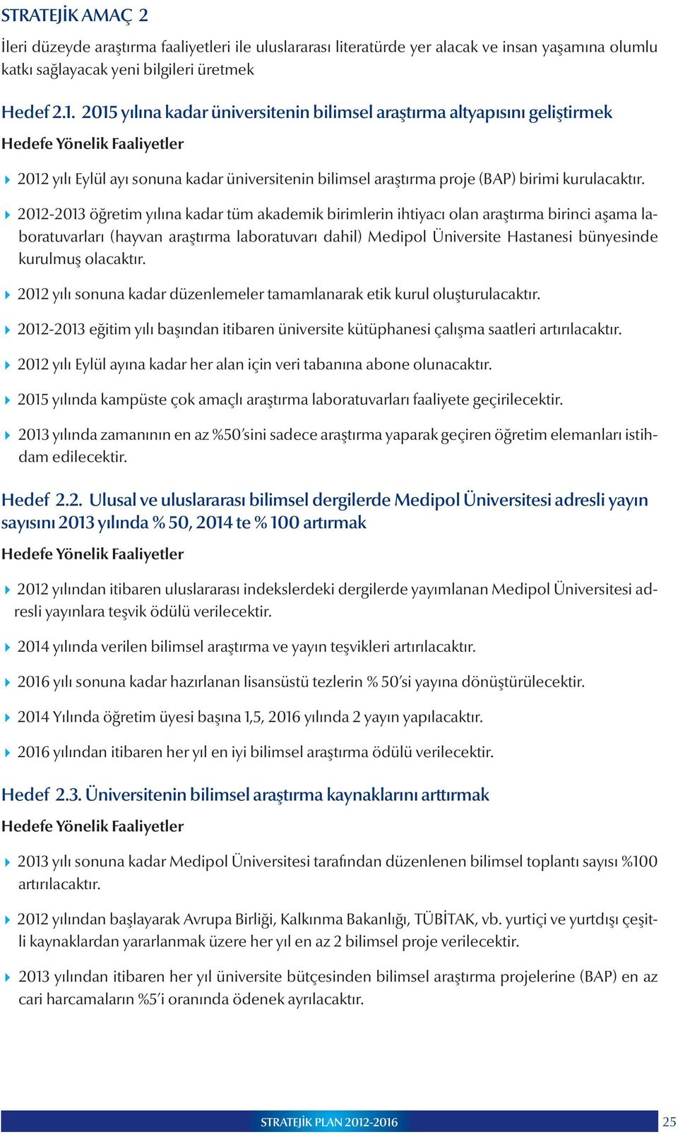 2012-2013 öğretim yılına kadar tüm akademik birimlerin ihtiyacı olan araştırma birinci aşama laboratuvarları (hayvan araştırma laboratuvarı dahil) Medipol Üniversite Hastanesi bünyesinde kurulmuş