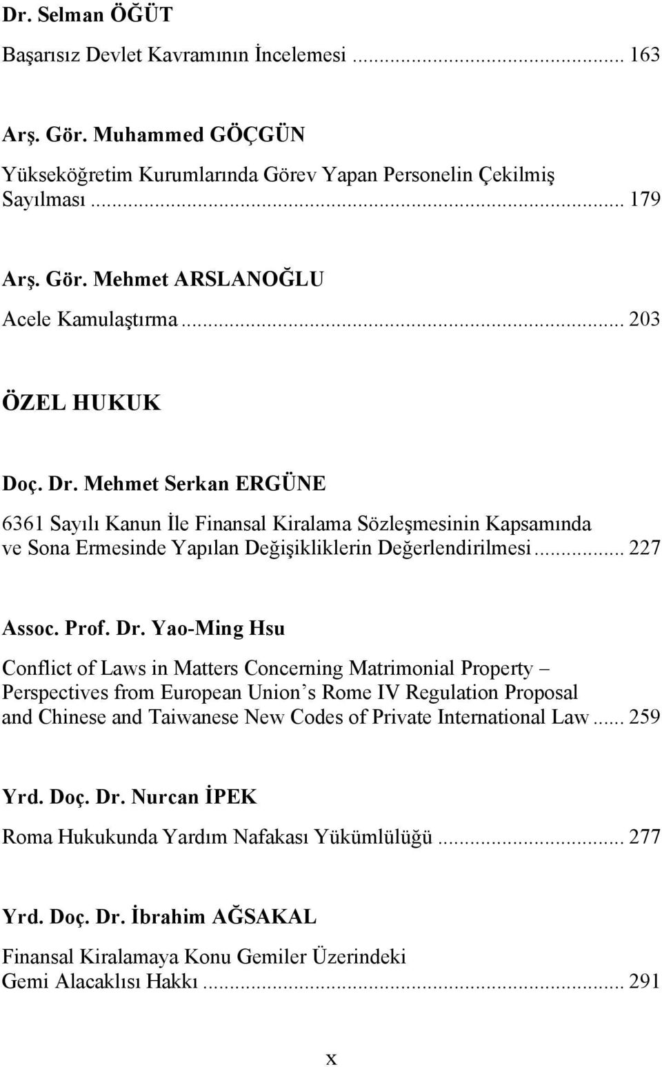 Mehmet Serkan ERGÜNE 6361 Sayılı Kanun İle Finansal Kiralama Sözleşmesinin Kapsamında ve Sona Ermesinde Yapılan Değişikliklerin Değerlendirilmesi... 227 Assoc. Prof. Dr.