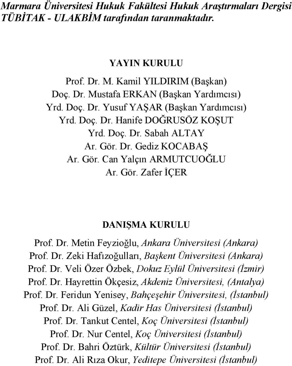 Dr. Metin Feyzioğlu, Ankara Üniversitesi (Ankara) Prof. Dr. Zeki Hafızoğulları, Başkent Üniversitesi (Ankara) Prof. Dr. Veli Özer Özbek, Dokuz Eylül Üniversitesi (İzmir) Prof. Dr. Hayrettin Ökçesiz, Akdeniz Üniversitesi, (Antalya) Prof.