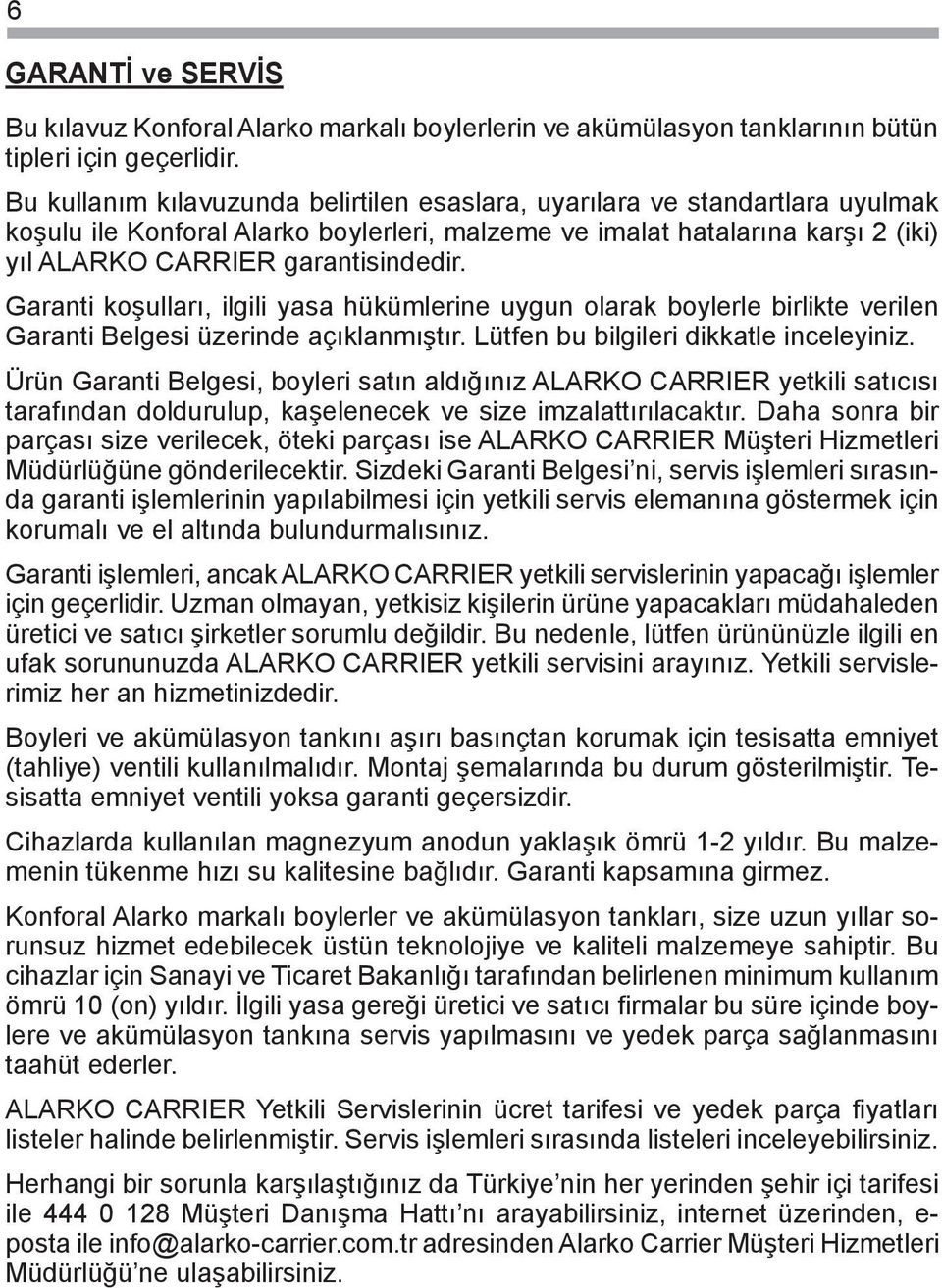 Garanti koşulları, ilgili yasa hükümlerine uygun olarak boylerle birlikte verilen Garanti Belgesi üzerinde açıklanmıştır. Lütfen bu bilgileri dikkatle inceleyiniz.