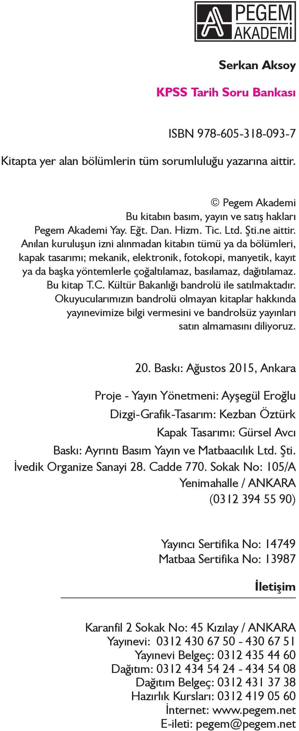 Anılan kuruluşun izni alınmadan kitabın tümü ya da bölümleri, kapak tasarımı; mekanik, elektronik, fotokopi, manyetik, kayıt ya da başka yöntemlerle çoğaltılamaz, basılamaz, dağıtılamaz. Bu kitap T.C.