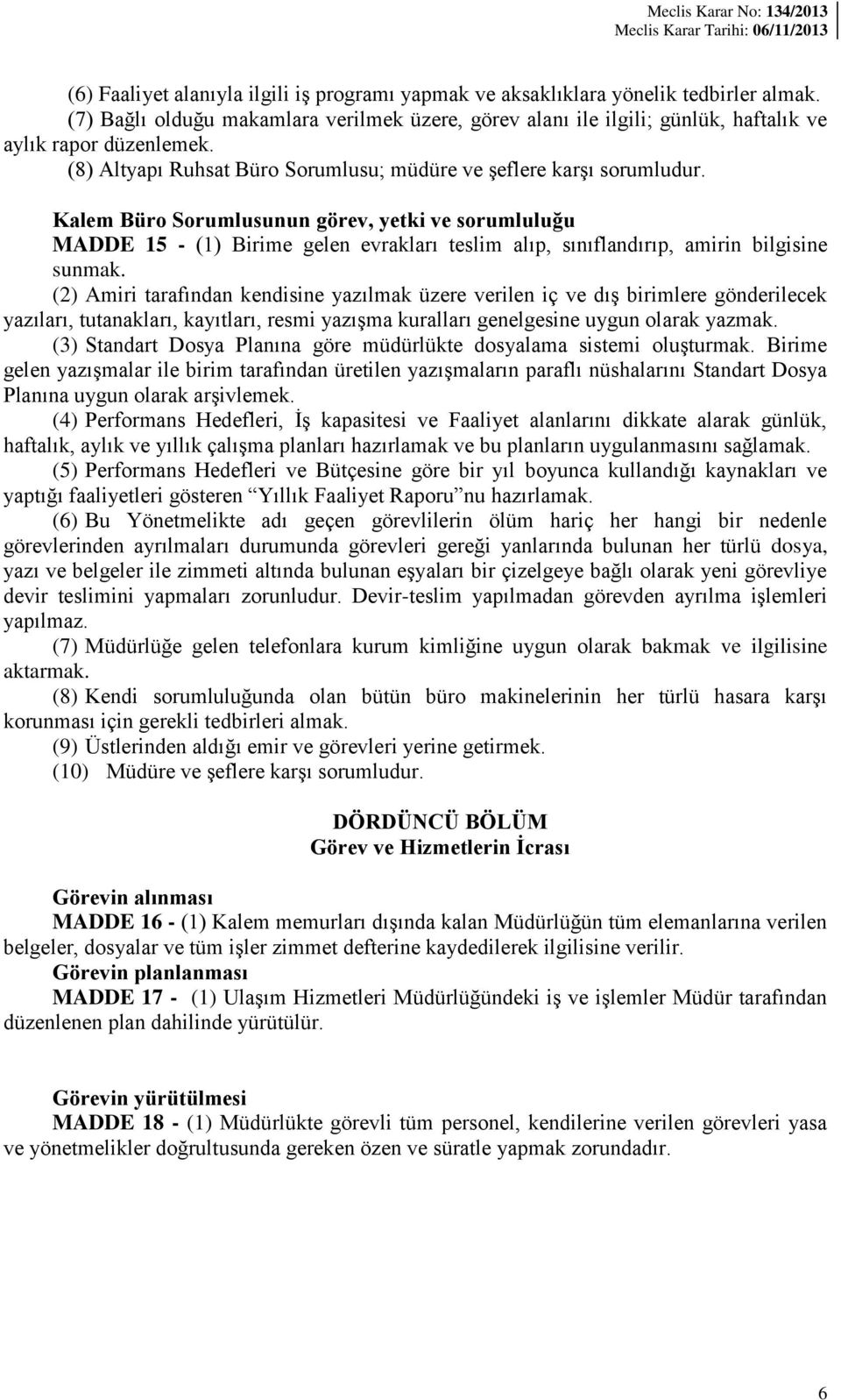 Kalem Büro Sorumlusunun görev, yetki ve sorumluluğu MADDE 15 - (1) Birime gelen evrakları teslim alıp, sınıflandırıp, amirin bilgisine sunmak.