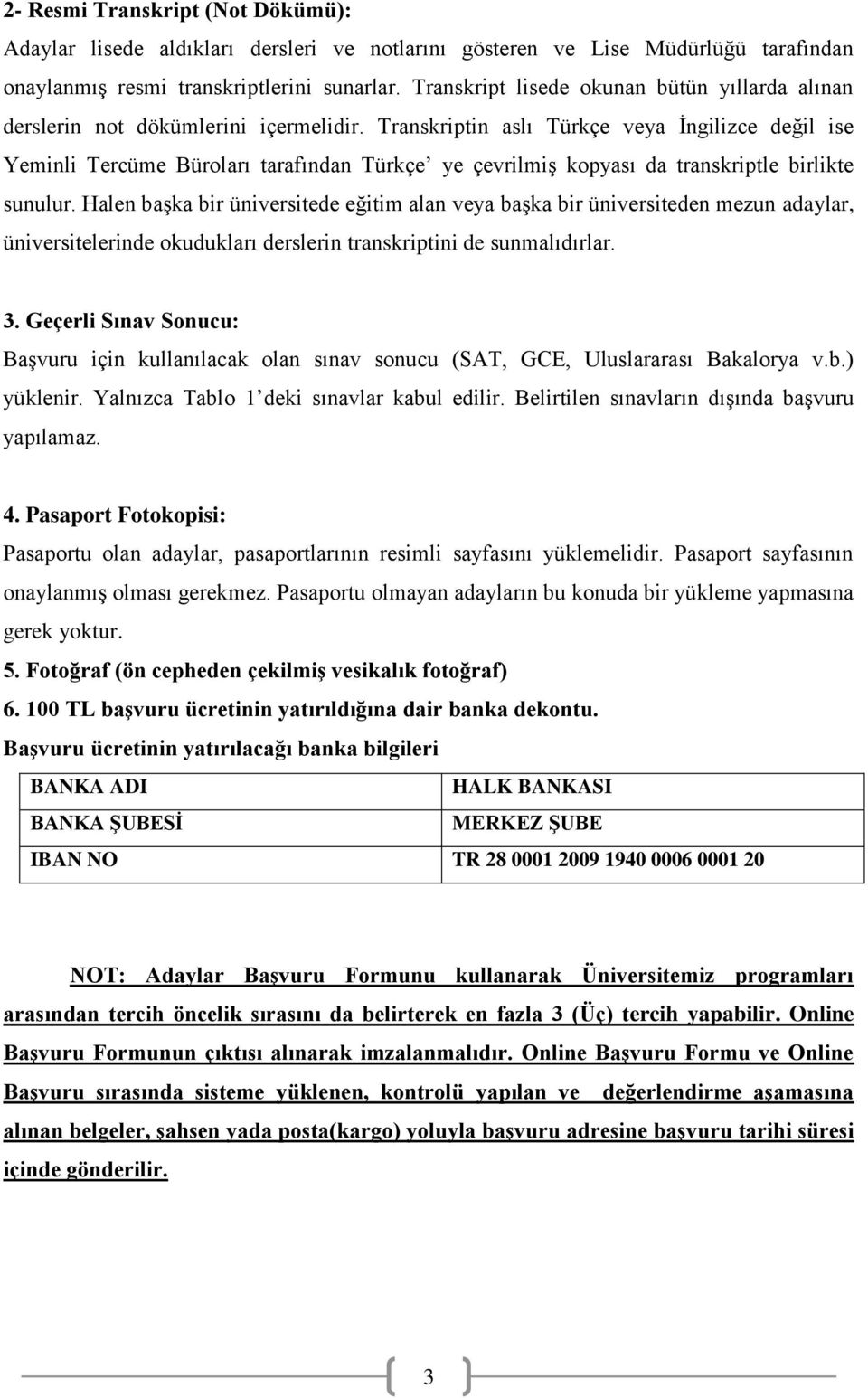 Transkriptin aslı Türkçe veya İngilizce değil ise Yeminli Tercüme Büroları tarafından Türkçe ye çevrilmiş kopyası da transkriptle birlikte sunulur.