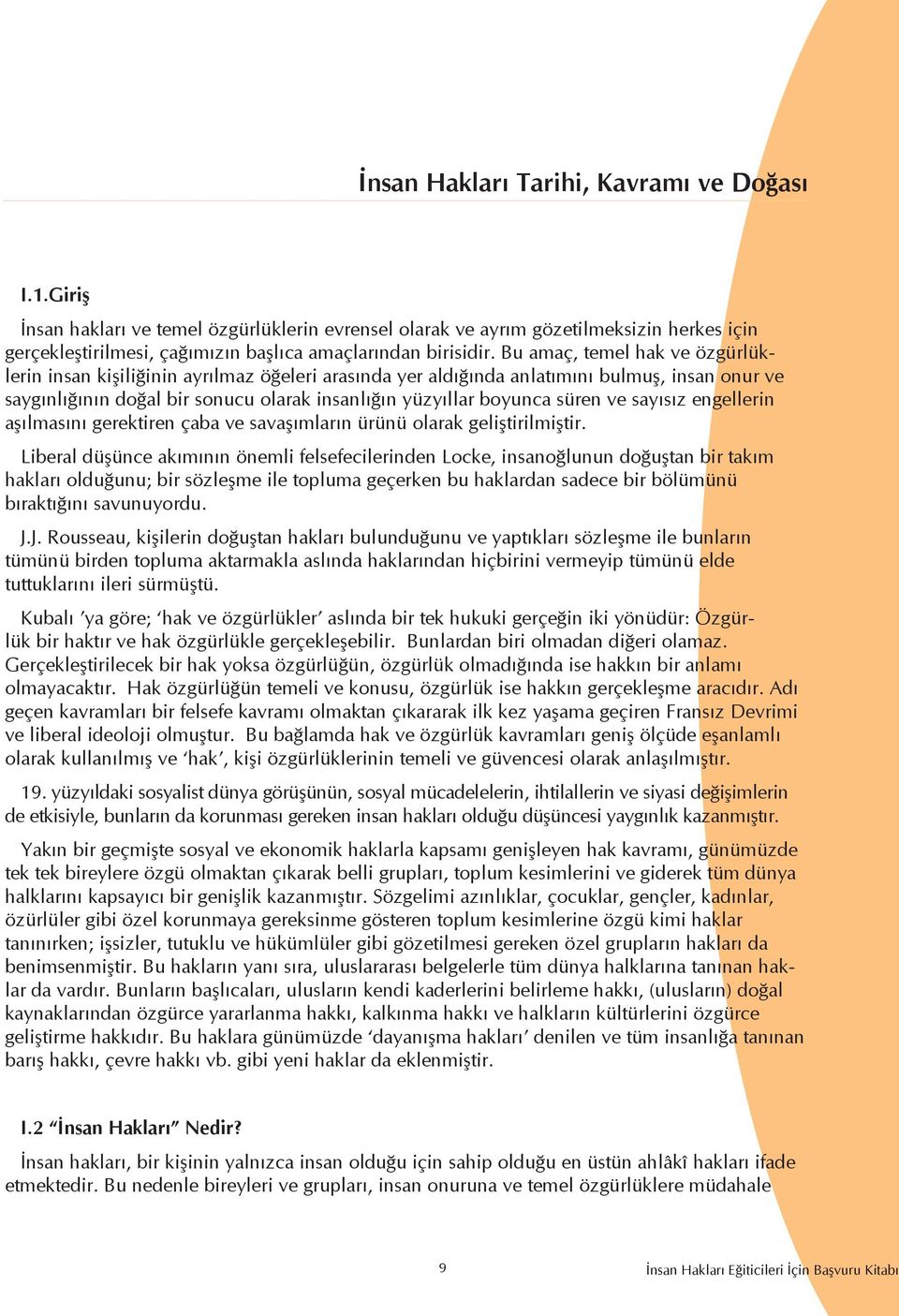 Bu amaç, temel hak ve özgürlüklerin insan kişiliğinin ayrılmaz öğeleri arasında yer aldığında anlatımını bulmuş, insan onur ve saygınlığının doğal bir sonucu olarak insanlığın yüzyıllar boyunca süren