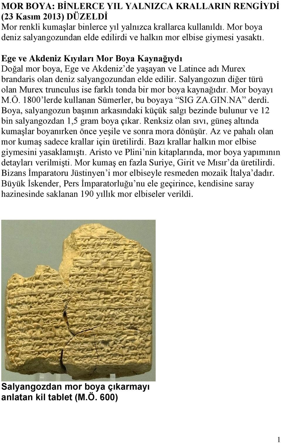 Ege ve Akdeniz Kıyıları Mor Boya Kaynağıydı Doğal mor boya, Ege ve Akdeniz de yaşayan ve Latince adı Murex brandaris olan deniz salyangozundan elde edilir.