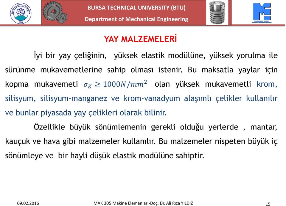 çelikler kullanılır ve bunlar piyasada yay çelikleri olarak bilinir.