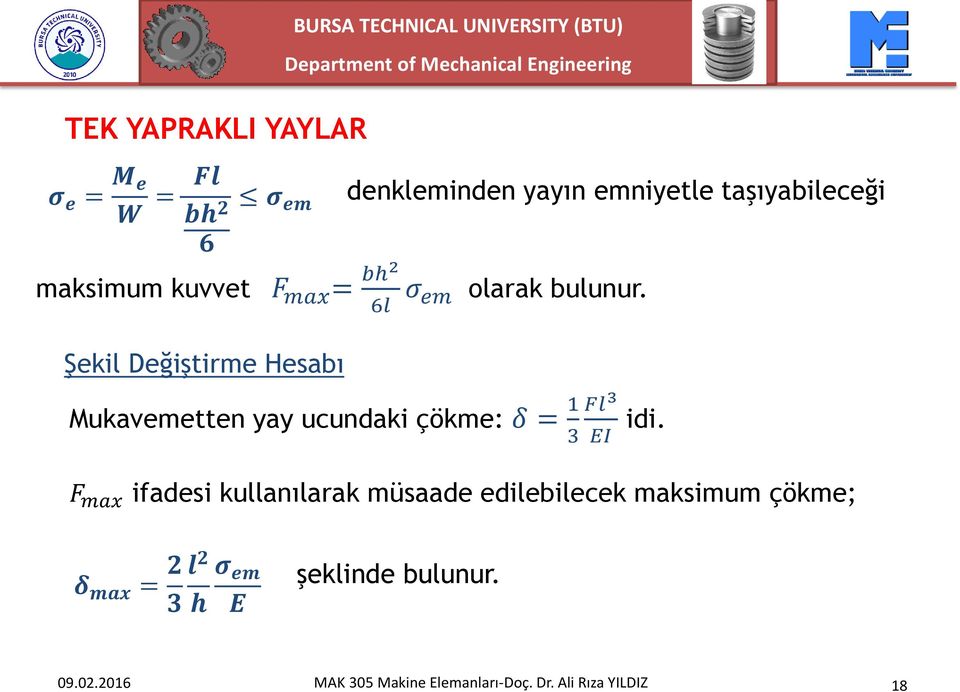 Şekil Değiştirme Hesabı Mukavemetten yay ucundaki çökme: δ = 1 3 Fl 3 EI idi.