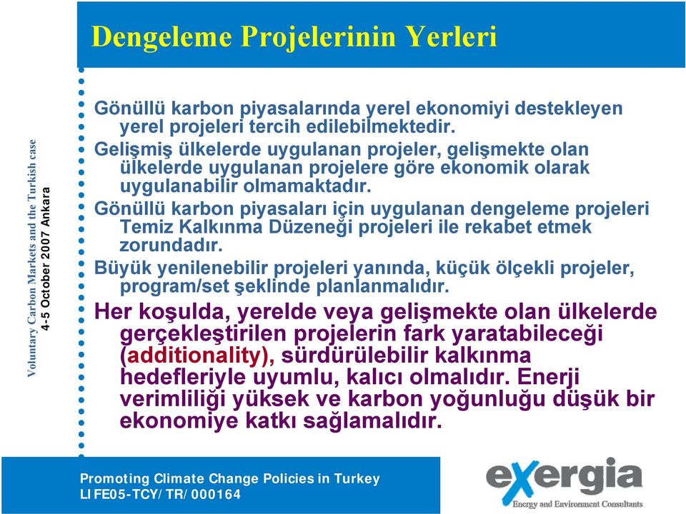 Gönüllü karbon piyasaları için uygulanan dengeleme projeleri Temiz Kalkınma Düzeneği projeleri ile rekabet etmek zorundadır.