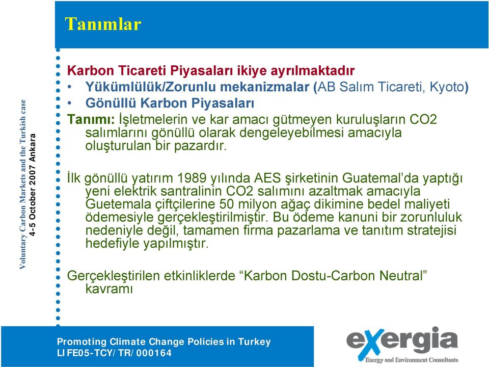 İlk gönüllü yatırım 1989 yılında AES şirketinin Guatemal da yaptığı yeni elektrik santralinin CO2 salımını azaltmak amacıyla Guetemala çiftçilerine 50 milyon ağaç