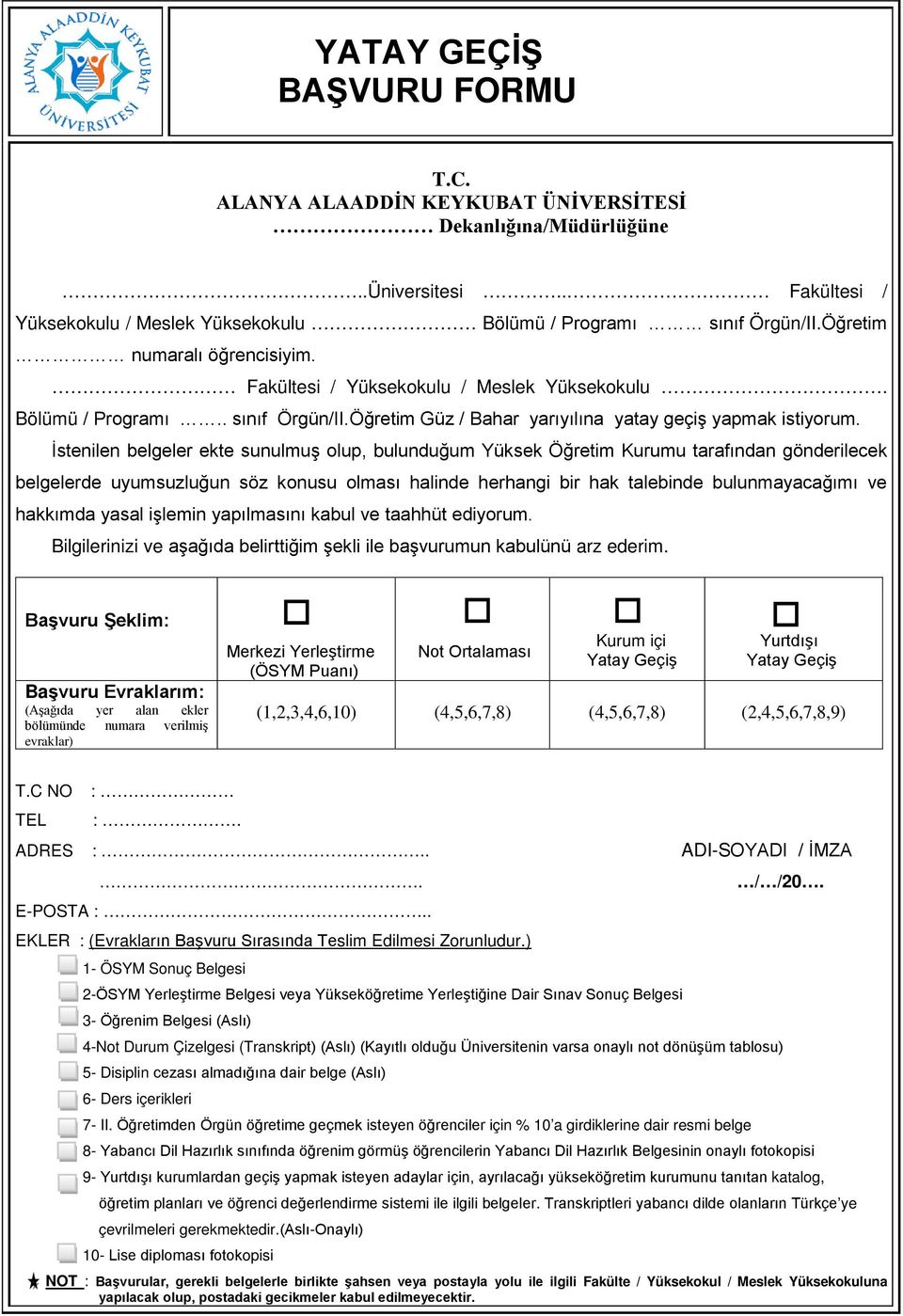 İstenilen belgeler ekte sunulmuş olup, bulunduğum Yüksek Öğretim Kurumu tarafından gönderilecek belgelerde uyumsuzluğun söz konusu olması halinde herhangi bir hak talebinde bulunmayacağımı ve