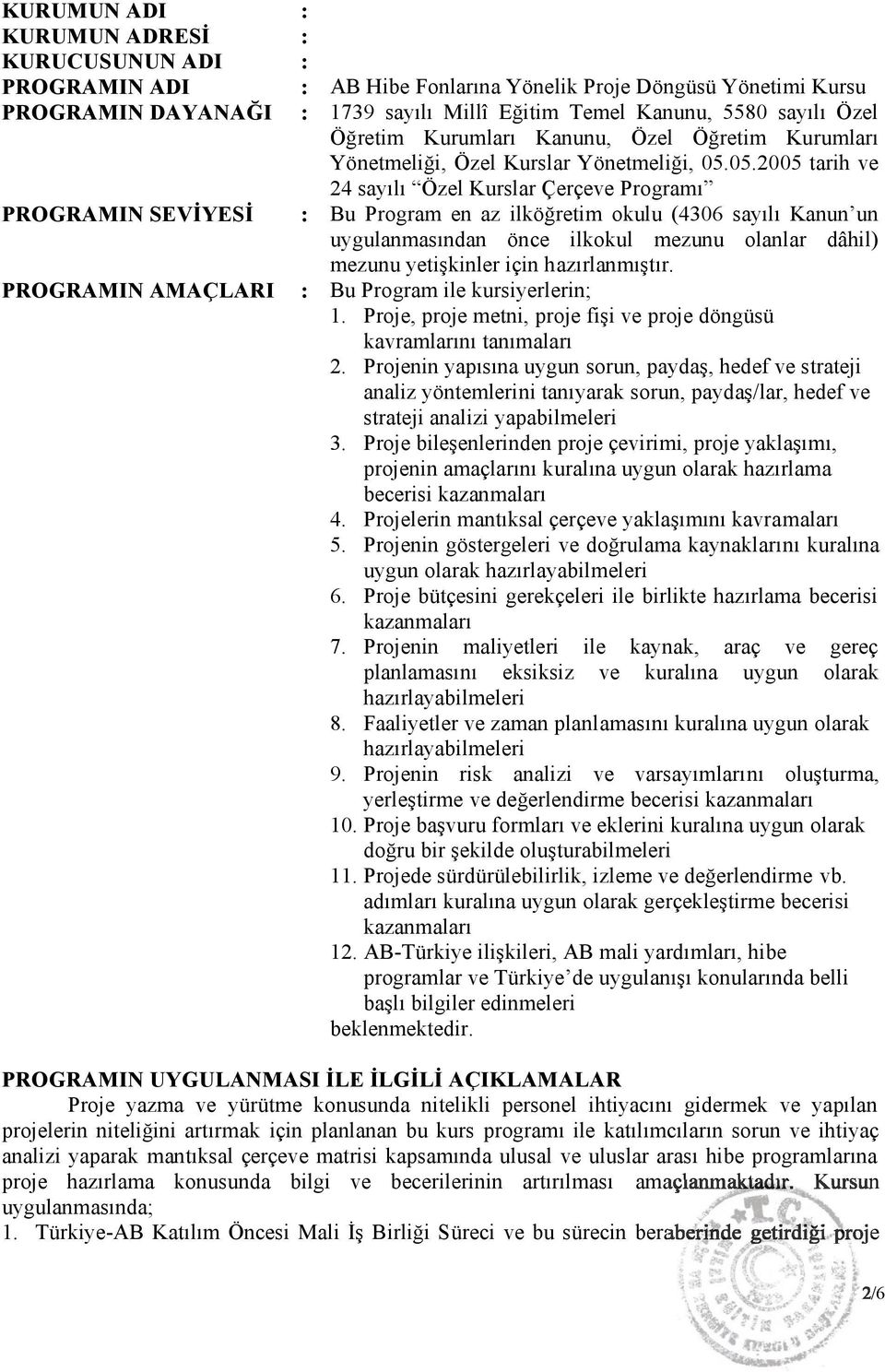 05.2005 tarih ve 24 sayılı Özel Kurslar Çerçeve Programı PROGRAMIN SEVİYESİ : Bu Program en az ilköğretim okulu (4306 sayılı Kanun un uygulanmasından önce ilkokul mezunu olanlar dâhil) mezunu