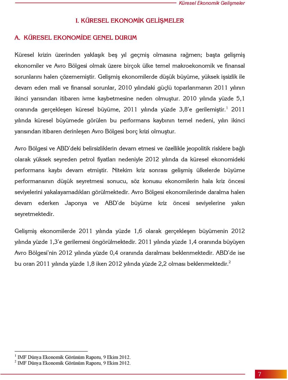 çözememitir. Gelimi ekonomilerde düük büyüme, yüksek isizlik ile devam eden mali ve finansal sorunlar, 20 ylndaki güçlü toparlanmann 20 ylnn ikinci yarsndan itibaren ivme kaybetmesine neden olmutur.