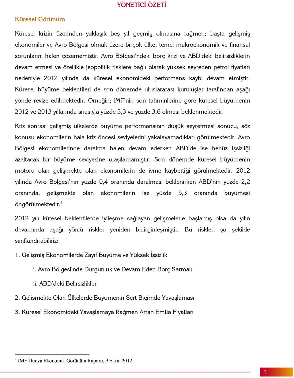 Avro Bölgesi ndeki borç krizi ve ABD deki belirsizliklerin devam etmesi ve özellikle jeopolitik risklere bal olarak yüksek seyreden petrol fiyatlar nedeniyle 2012 ylnda da küresel ekonomideki